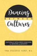 Dancing Between Cultures: Culturally Intelligent Coaching for Missions and Ministry 0998960705 Book Cover