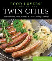 Food Lovers' Guide to® the Twin Cities: The Best Restaurants, Markets & Local Culinary Offerings 0762779489 Book Cover