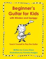 Beginner's Guitar for Kids with Winden and Squiggy: Teach Yourself to Play the Guitar 1941266231 Book Cover