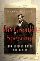 His Greatest Speeches: How Lincoln Moved the Nation 1250763452 Book Cover