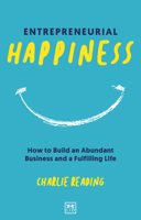 Entrepreneurial Happiness: How to build an abundant business and a fulfilling life 1912555816 Book Cover