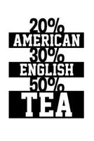 20% American 30% English and 50% Tea: Tea Notebook for people who love drinking tea 1077648588 Book Cover