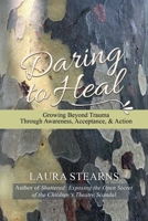 Daring to Heal: Growing Beyond Trauma Through Awareness, Acceptance, and Action B0F789XY81 Book Cover