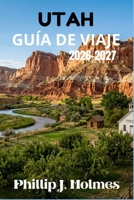 UTAH GUÍA DE VIAJE 2026-2027: Planifica Viajes Inolvidables por Zion, Bryce, Arches, Canyonlands, Capitol Reef y Más Allá con Rutas Exclusivas y Costos Detallados. (Spanish Edition) B0H2D14P1G Book Cover