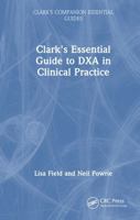 Clark's Essential Guide to DXA in Clinical Practice (Clark's Companion Essential Guides) 1032159189 Book Cover