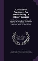 A Census Of Pensioners For Revolutionary Or Military Services: With Their Names, Ages, And Places Of Residence, As Returned By The Marshals Of The Several Judicial Districts, Under The Act For Taking  1340694123 Book Cover