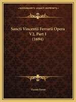 Sancti Vincentii Ferrarii Opera V2, Part 1 (1694) 1167024826 Book Cover