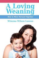 A Loving Weaning: How to Move Forward Together 1946665037 Book Cover