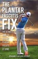The Plantar Fasciitis Fix : The Ultimate Guide to Healing Plantar Fasciitis at Home 0578446286 Book Cover