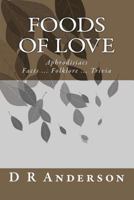 Foods of Love: Aphrodisiacs Facts ... Folklore ... Trivia 1466435305 Book Cover