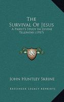 The Survival Of Jesus: A Priest's Study In Divine Telepathy 1437340199 Book Cover