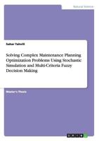 Solving Complex Maintenance Planning Optimization Problems Using Stochastic Simulation and Multi-Criteria Fuzzy Decision Making 365675618X Book Cover