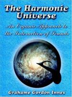 The Harmonic Universe: An Organic Approach to the Interaction of Sounds 1420803875 Book Cover