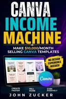 CANVA INCOME MACHINE: MAKE $10,000/MONTH SELLING CANVA TEMPLATES B0HDLM387K Book Cover