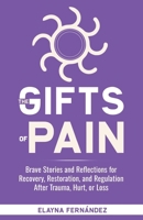The Gifts of Pain: Brave Stories and Reflections for Recovery, Restoration, and Regulation After Trauma, Hurt, or Loss 1952201446 Book Cover
