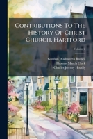 Contributions To The History Of Christ Church, Hartford, Volume 2... 1247901181 Book Cover