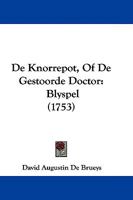 De Knorrepot, Of De Gestoorde Doctor: Blyspel (1753) 1247591107 Book Cover