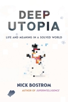 Deep Utopia: Life and Meaning in a Solved World 1646871766 Book Cover