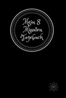 Mein 8 Minuten Tagebuch: Das Tagebuch, das Sie jeden Tag zu gl�cklichen Minuten macht, f�r mehr Gl�ck, Bestimmtheit, Dankbarkeit und Erfolg.120 Tage Tagebuch zum Schreiben mit linierten Seiten 1651271577 Book Cover