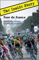 Tour de France: The Inside Story. Making the World's Greatest Bicycle Race 0985963638 Book Cover