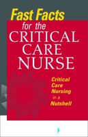 Fast Facts for the Critical Care Nurse: Critical Care Nursing in a Nutshell 0826107281 Book Cover