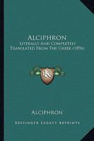 Alciphron: Literally And Completely Translated From The Greek 0548834180 Book Cover