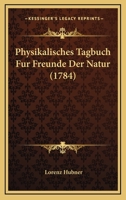 Physikalisches Tagbuch Fur Freunde Der Natur (1784) 1166322432 Book Cover