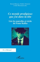 Ce monde prodigieux que j’ai dans la tête: Lire les nouvelles et récits de Franz Kafka (de l'Allemand) (French Edition) 2336432188 Book Cover