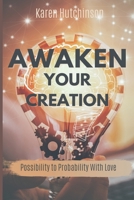 AWAKEN YOUR CREATION: Possibilities to Probabilities 1838398201 Book Cover