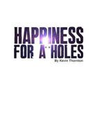 Happiness For A**Holes 1482728729 Book Cover