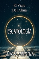ESCATOLOGÍA: EL VIAJE DEL ALMA. Qué ocurre tras la muerte, el destino del ser humano y la continuidad de la conciencia: Una guía de espiritualidad y ... sobre el fin de los ciclos. (Spanish Edition) B0GK13F6KK Book Cover