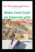 Make Cool Cash on Internet with Your Phone: Try these 10 Legit Ways B0BW2KMC8N Book Cover