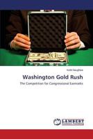 Washington Gold Rush: The Competition for Congressional Earmarks 3659590835 Book Cover
