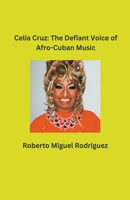 Celia Cruz: The Defiant Voice of Afro-Cuban Music B0CKYGRP97 Book Cover