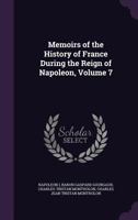 Memoirs of the History of France During the Reign of Napoleon, Volume 7 1142215946 Book Cover