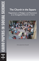 The Church in the Square: Negotiations of Religion and Revolution at an Evangelical Church in Cairo: Cairo Papers Vol. 33, No. 3 9774166841 Book Cover