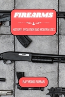 Firearms: History, Evolution and Modern Uses B0CSWR9CJ4 Book Cover