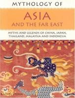 Mythology of Asia and the Far East: Myths and Legends of China, Japan, Thailand, Malaysia and Indonesia (Mythology Of...): Myths and Legends of China, ... Malaysia and Indonesia (Mythology Of...) 1844763129 Book Cover