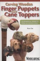 Carving Wooden Finger Puppets and Cane Toppers: 20 Whimsical Projects from Basswood Eggs 1565233891 Book Cover