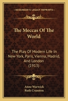 The Meccas of the World: The Play of Modern Life in New York, Paris, Vienna, Madrid and London 1120903041 Book Cover