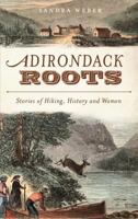 Adirondack Roots: Stories of Hiking, History and Women 1609493648 Book Cover
