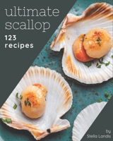 123 Ultimate Scallop Recipes: Let's Get Started with The Best Scallop Cookbook! B08PX93XNT Book Cover