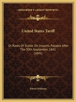 United States Tariff: Or Rates of Duties on Imports, Payable After the 30th September, 1841 1286507189 Book Cover