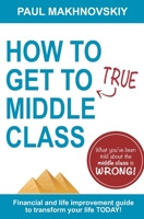 How to get to True Middle Class: Financial and life improvement guide to transform your life TODAY! B095MNBCPN Book Cover