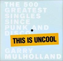 This is Uncool: The 500 Greatest Singles Since Punk and Disco 0992995671 Book Cover