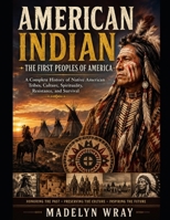 AMERICAN INDIAN: A Complete History of Native American Tribes, Culture, Spirituality, Resistance, and Survival B0H2HFRF4Q Book Cover