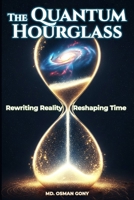 The Quantum Hourglass: Rewriting Reality and Reshaping Time (The Alchemist's Paradox) B0FMNSRWGR Book Cover