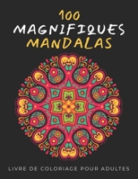 100 Magnifiques Mandalas: Livre de Coloriage pour Adultes: Mandala adulte à colorier Anti Stress Format A4, French Edition B08SGZLBBF Book Cover