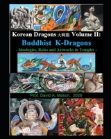 Korean Dragons ??? ??? DaeHanYong – Korea’s Dragon Traditions and their Yong-wang Monarchs –: Volume II: Buddhist K-Dragons – Ideologies, Roles and Artworks in Temples – 1105048438 Book Cover