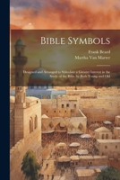 Bible Symbols; Designed and Arranged to Stimulate a Greater Interest in the Study of the Bible by Both Young and Old 1022203894 Book Cover